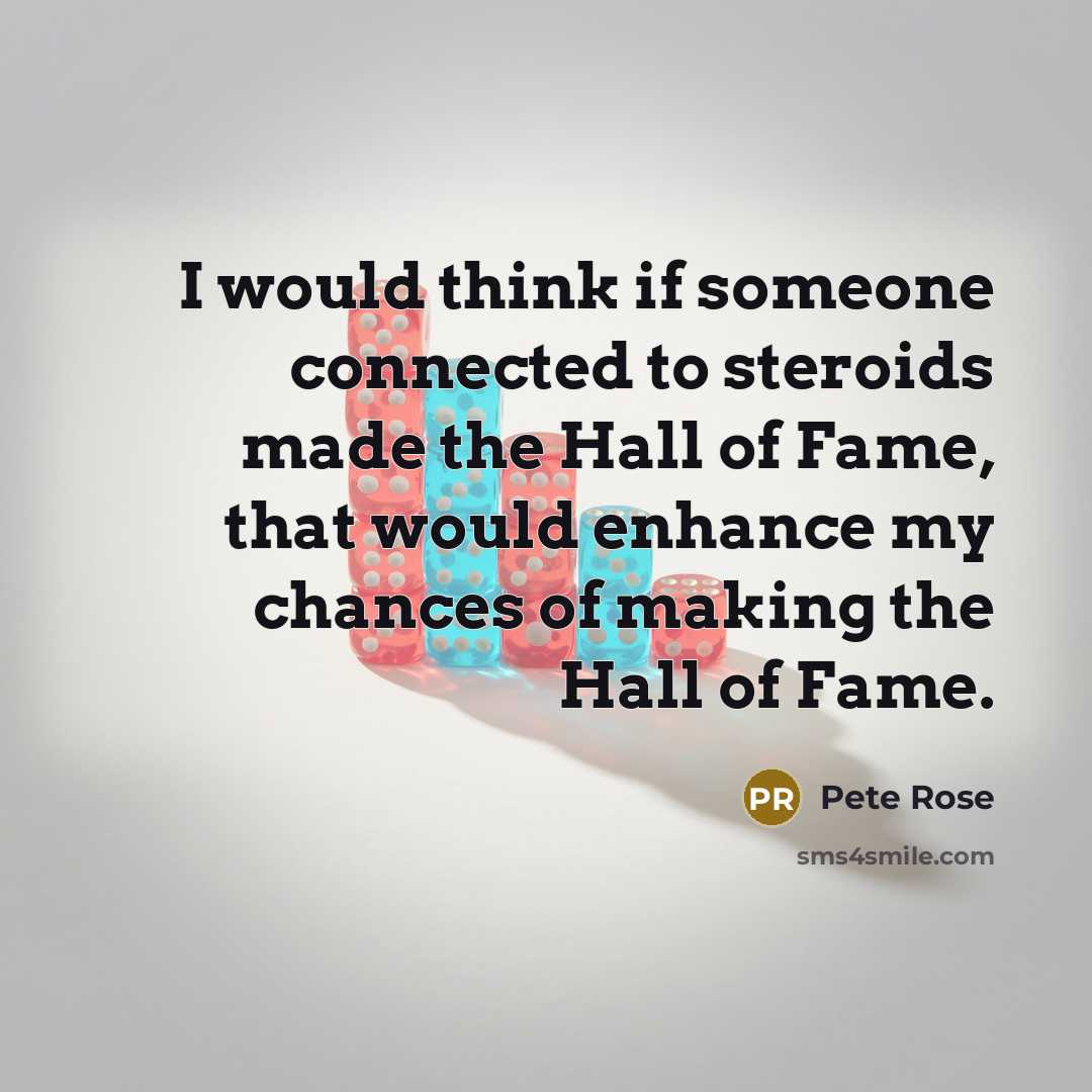 “I would think if someone connected to steroids made the…” quote by Pete Rose