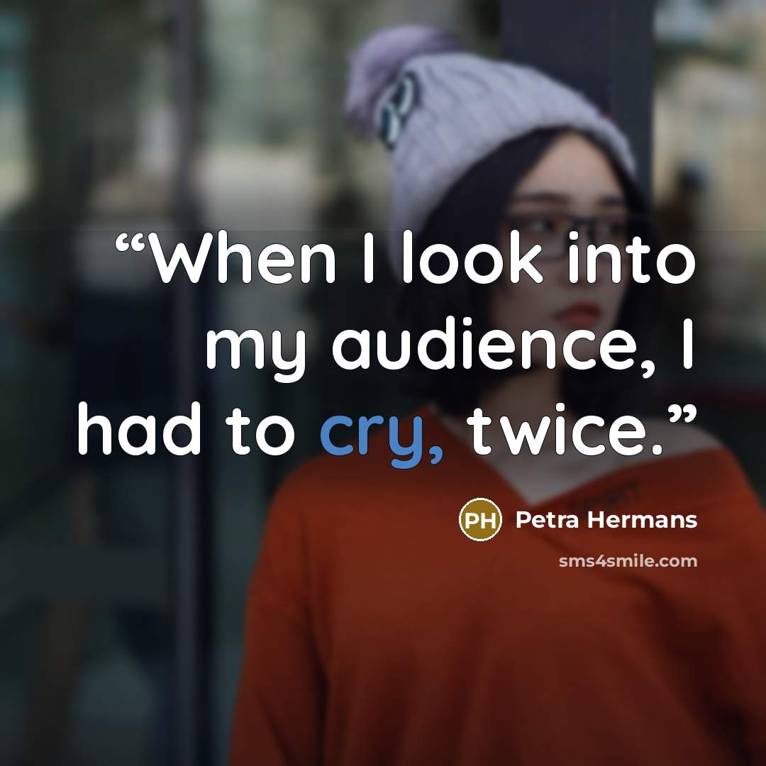 “When I look into my audience, I had to cry, twice.” quote by Petra Hermans