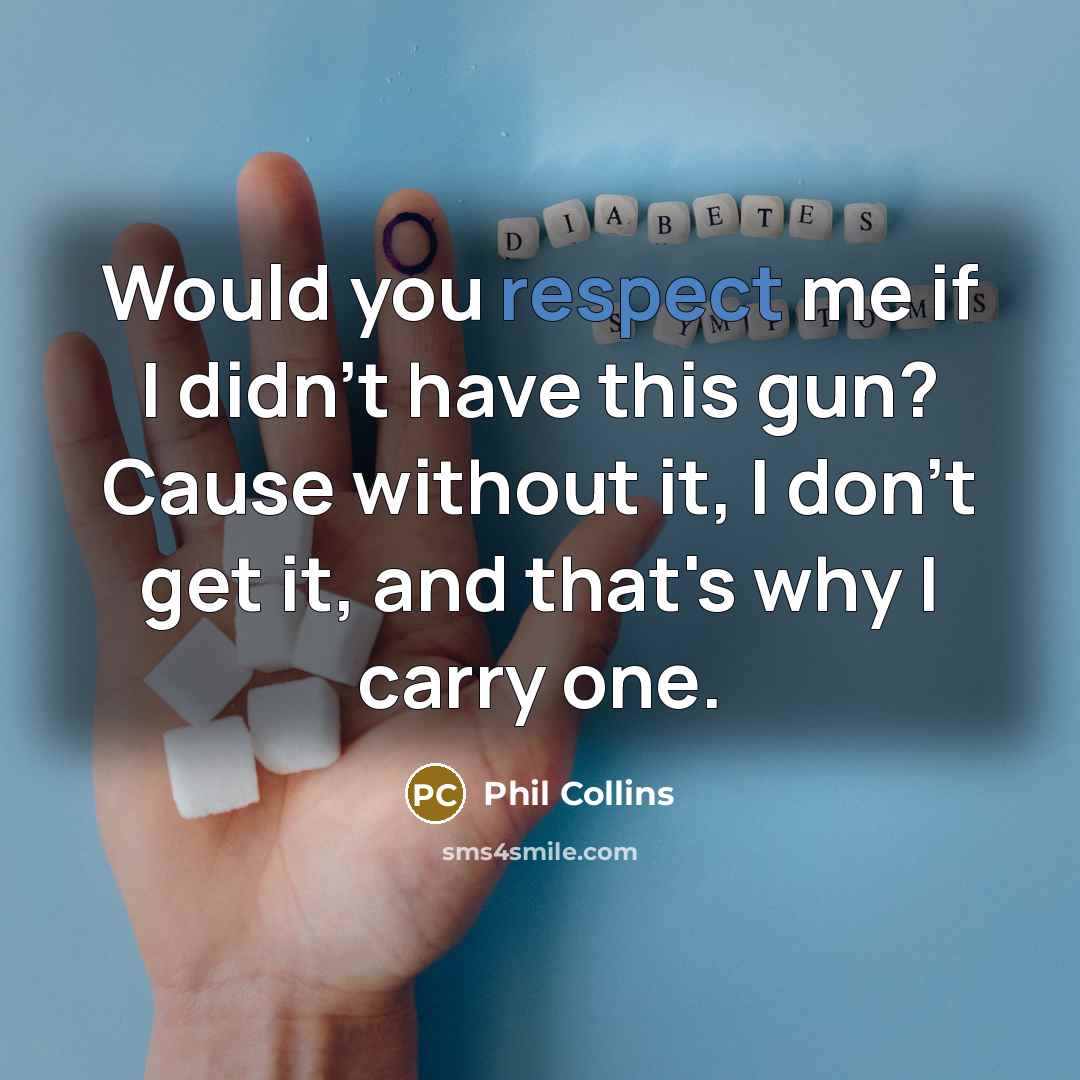 “Would you respect me if I didn't have this gun?…” quote by Phil Collins