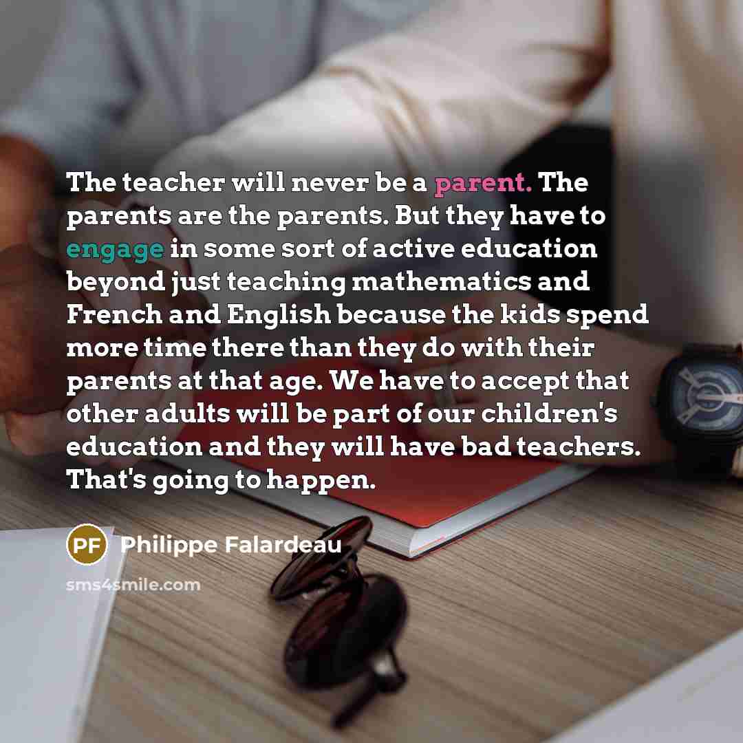 “The teacher will never be a parent. The parents are…” quote by Philippe Falardeau