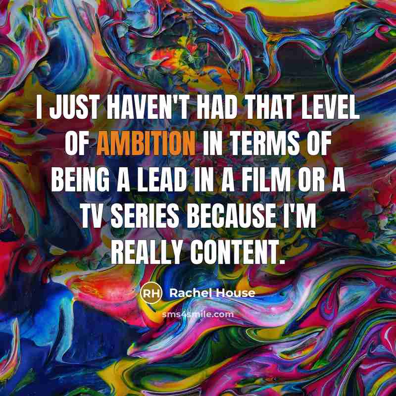 “I just haven't had that level of ambition in terms…” quote by Rachel House