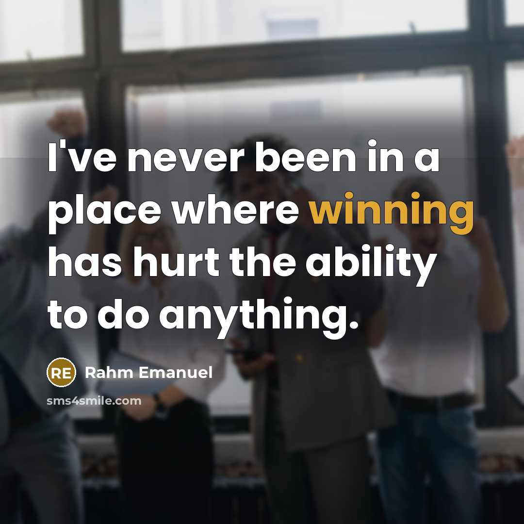 “I've never been in a place where winning has hurt…” quote by Rahm Emanuel