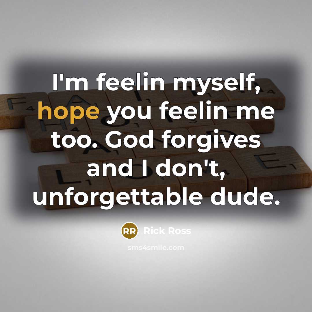“I'm feelin myself, hope you feelin me too. God forgives…” quote by Rick Ross