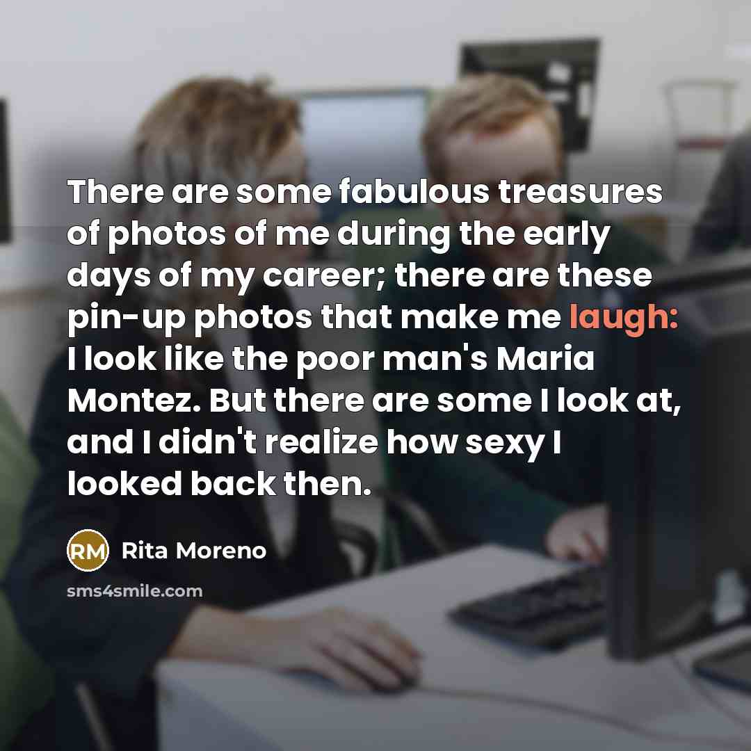 “There are some fabulous treasures of photos of me during…” quote by Rita Moreno