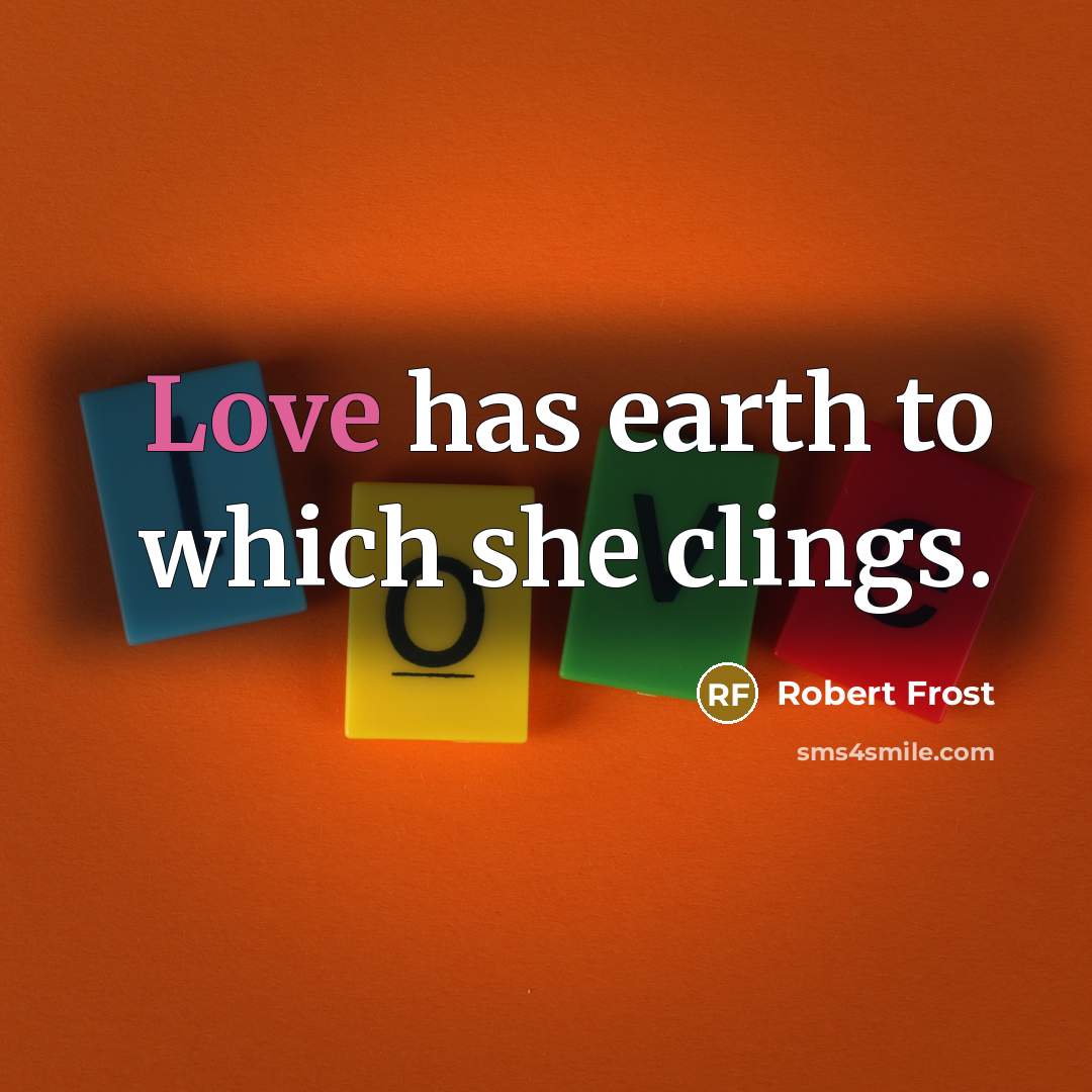 “Love has earth to which she clings.…” quote by Robert Frost