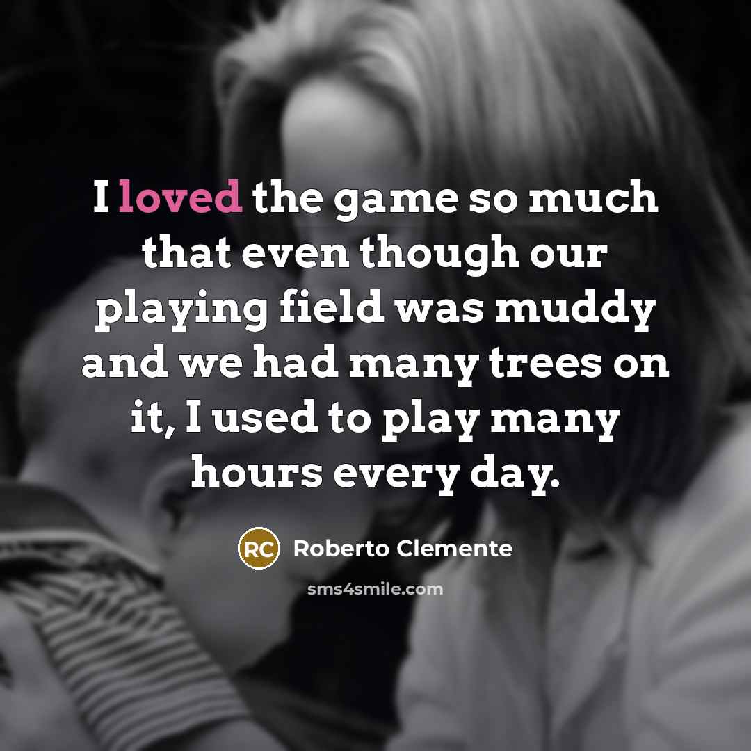 “I loved the game so much that even though our…” quote by Roberto Clemente