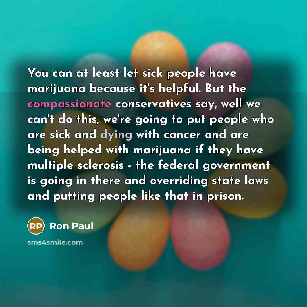 “You can at least let sick people have marijuana because…” quote by Ron Paul