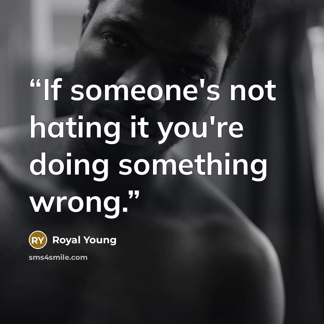 “If someone's not hating it you're doing something wrong.” quote by Royal Young