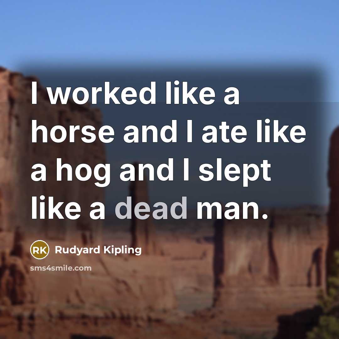 “I worked like a horse and I ate like a…” quote by Rudyard Kipling