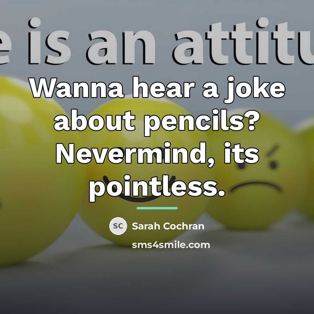 “Wanna hear a joke about pencils? Nevermind, its pointless.…” quote by Sarah Cochran