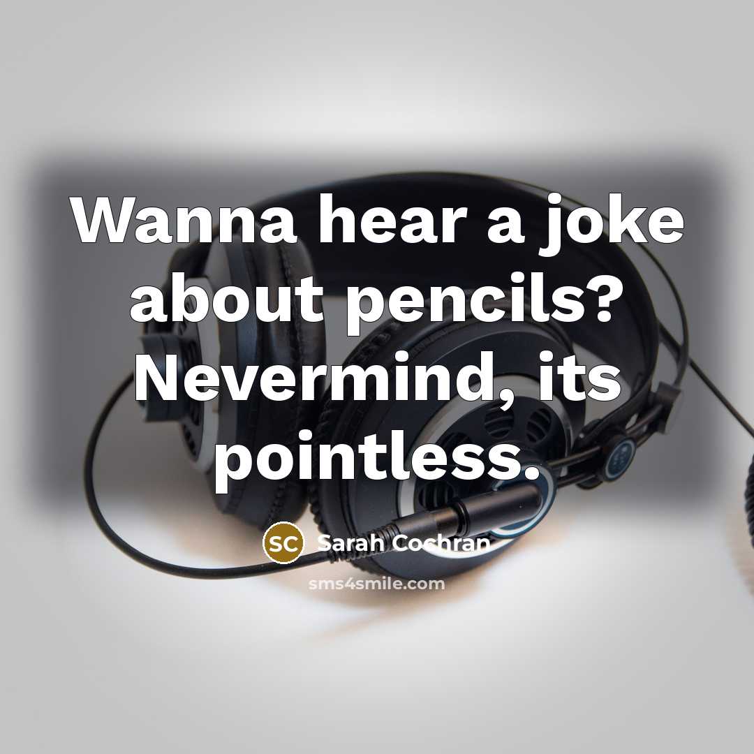 “Wanna hear a joke about pencils? Nevermind, its pointless.” quote by Sarah Cochran