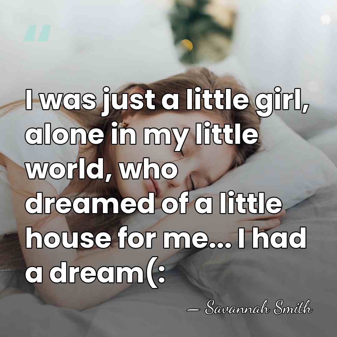 I was just a little girl, alone in my little world, who&hellip; - Savannah Smith