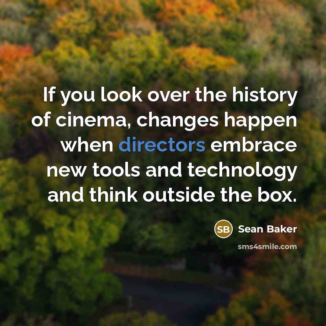 “If you look over the history of cinema, changes happen…” quote by Sean Baker