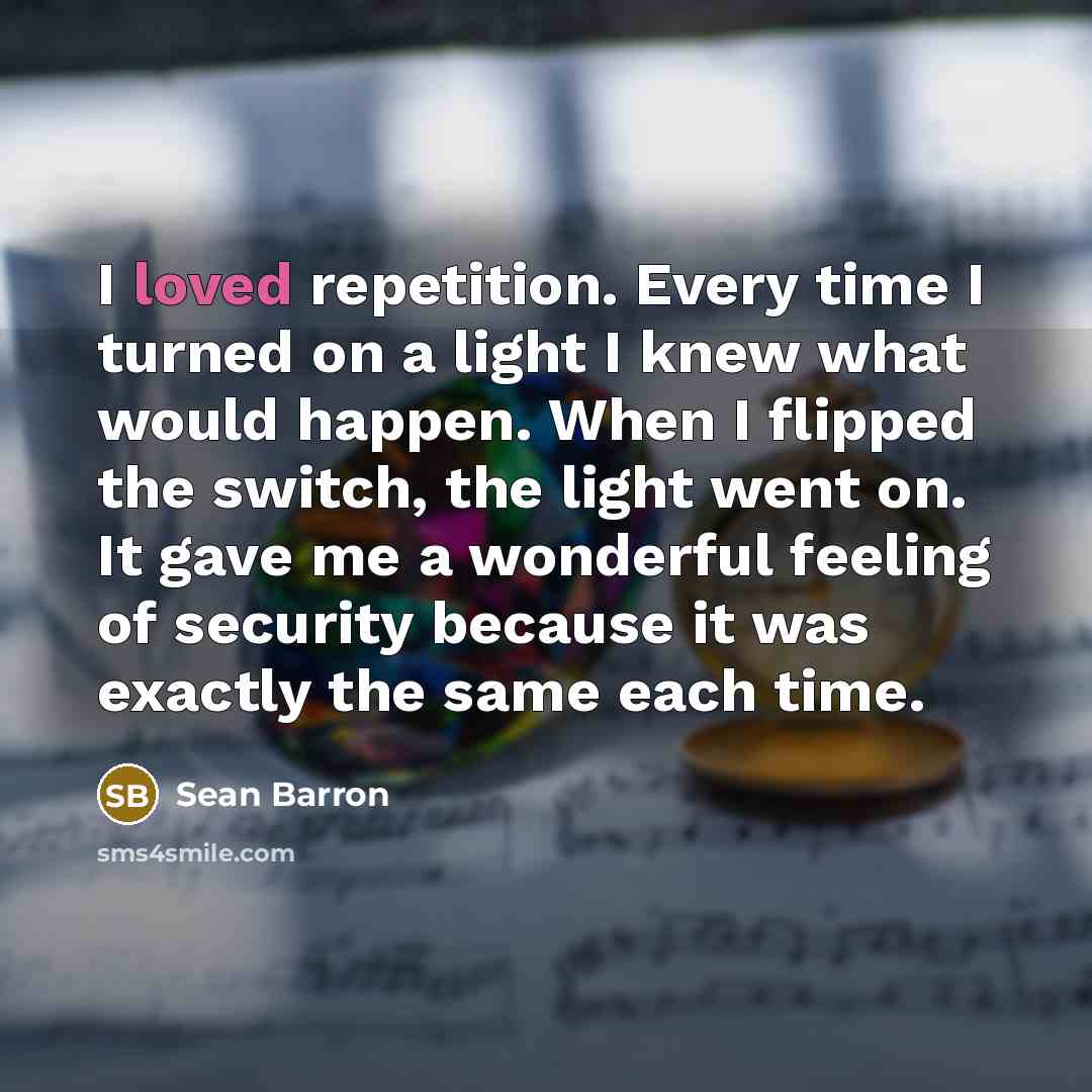 “I loved repetition. Every time I turned on a light…” quote by Sean Barron