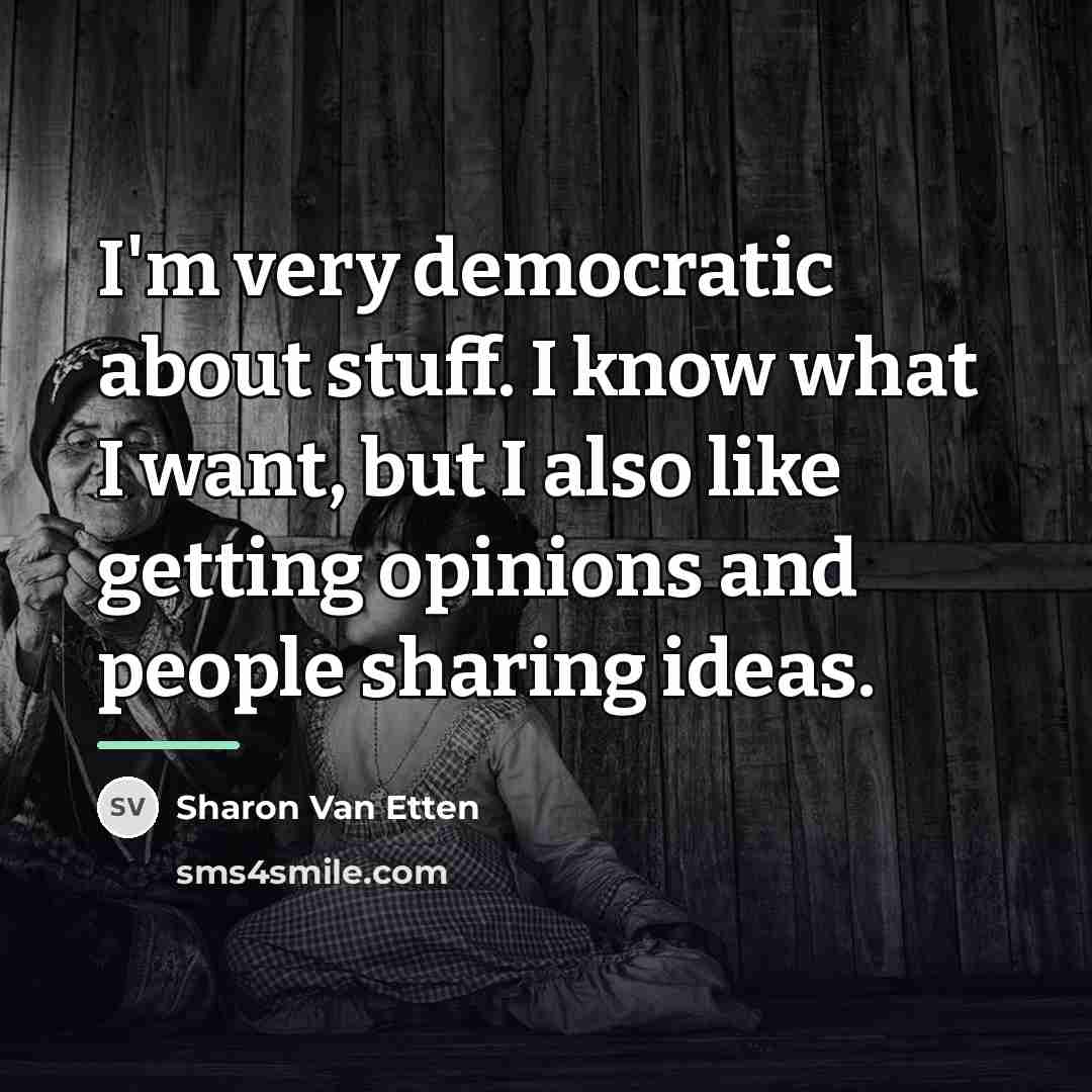 “I'm very democratic about stuff. I know what I want,…” quote by Sharon Van Etten