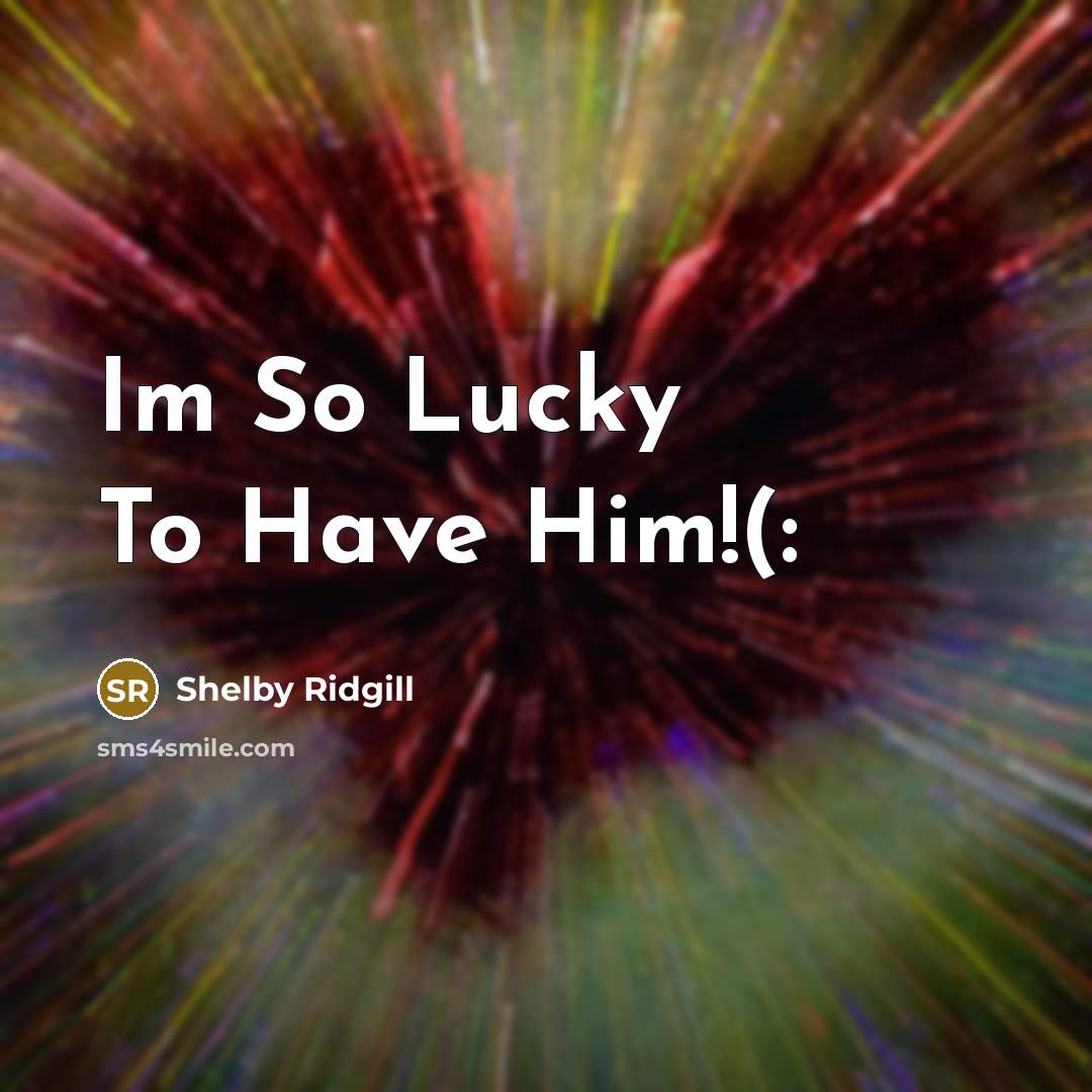 “Im So Lucky To Have Him!(:…” quote by Shelby Ridgill