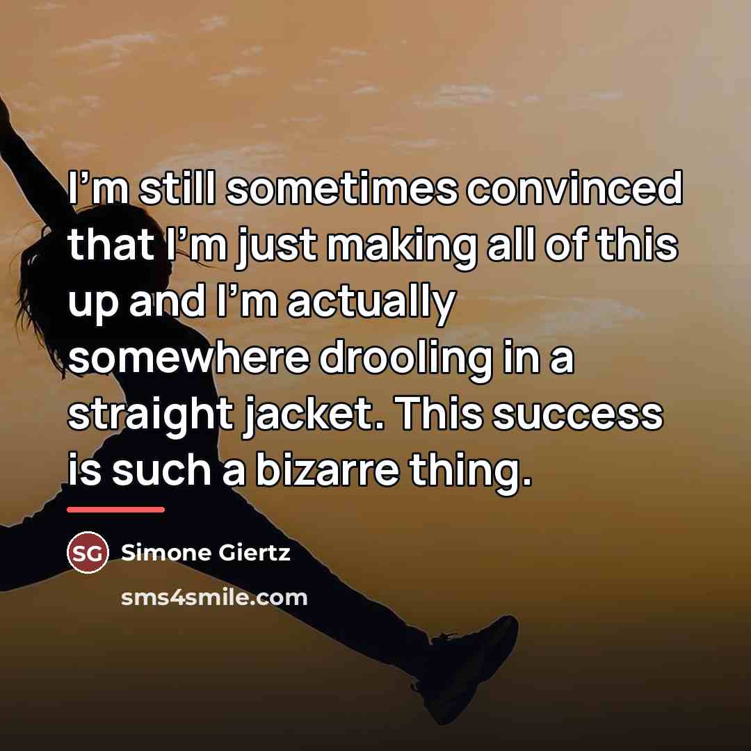 “I'm still sometimes convinced that I'm just making all of…” quote by Simone Giertz