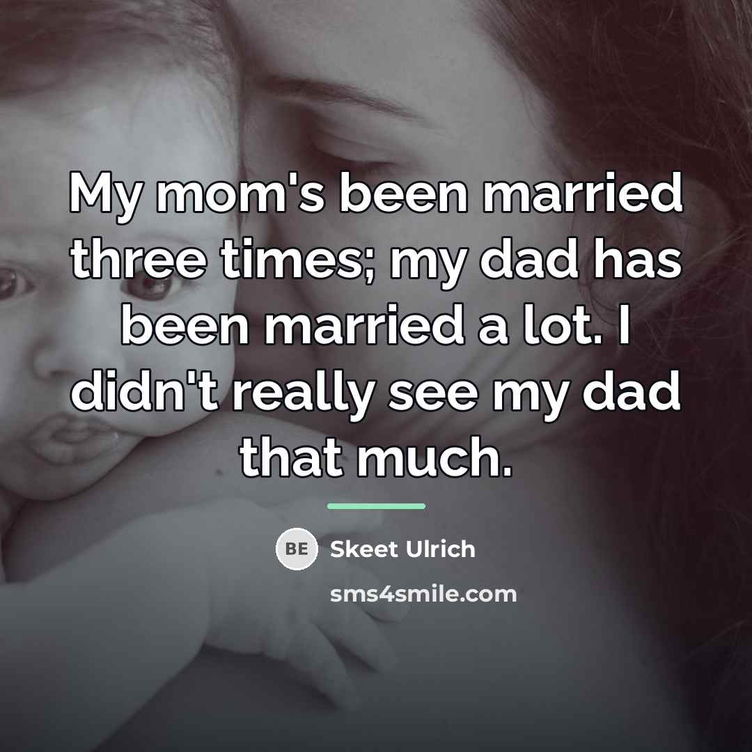 “My mom's been married three times; my dad has been…” quote by Skeet Ulrich