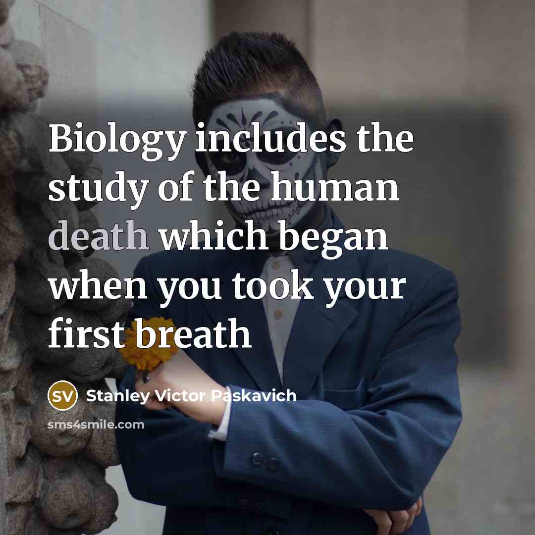 “Biology includes the study of the human death which began…” quote by Stanley Victor Paskavich
