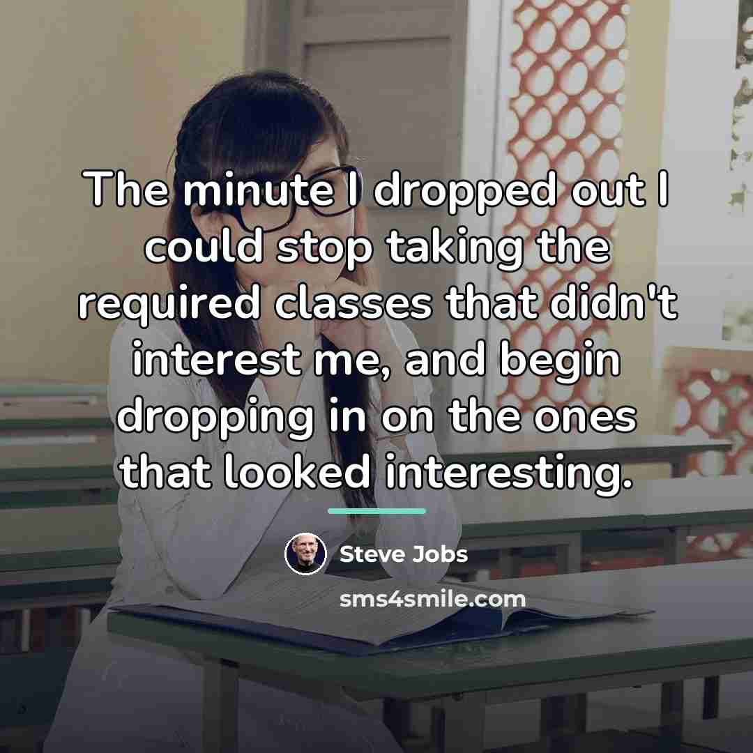 “The minute I dropped out I could stop taking the…” quote by Steve Jobs