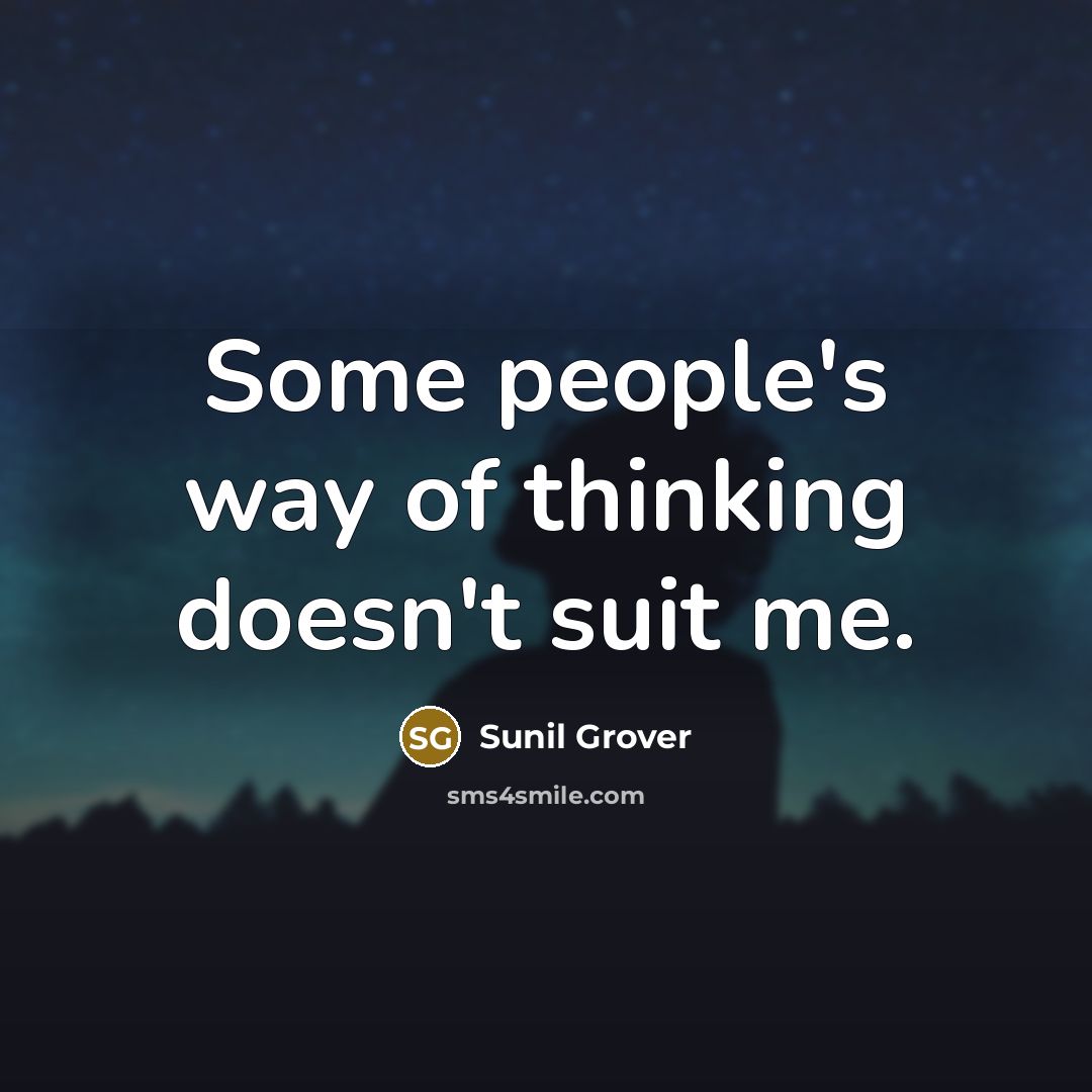 “Some people's way of thinking doesn't suit me.…” quote by Sunil Grover