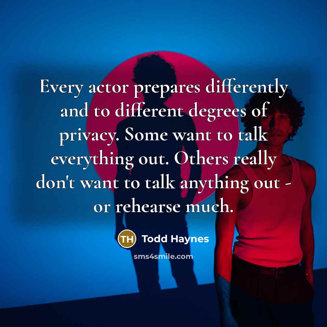 “Every actor prepares differently and to different degrees of privacy.…” quote by Todd Haynes
