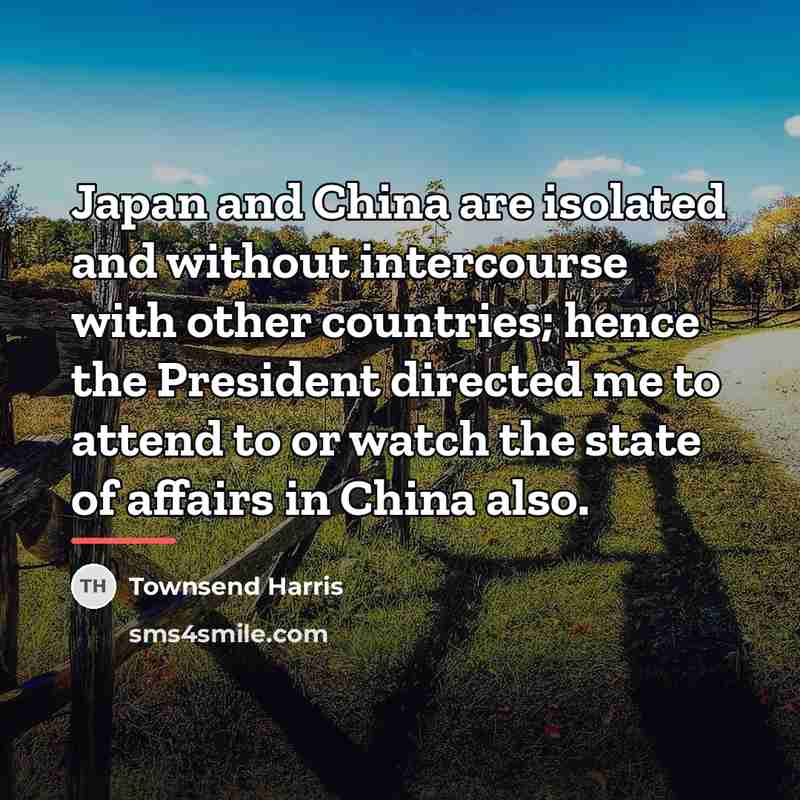 “Japan and China are isolated and without intercourse with other…” quote by Townsend Harris