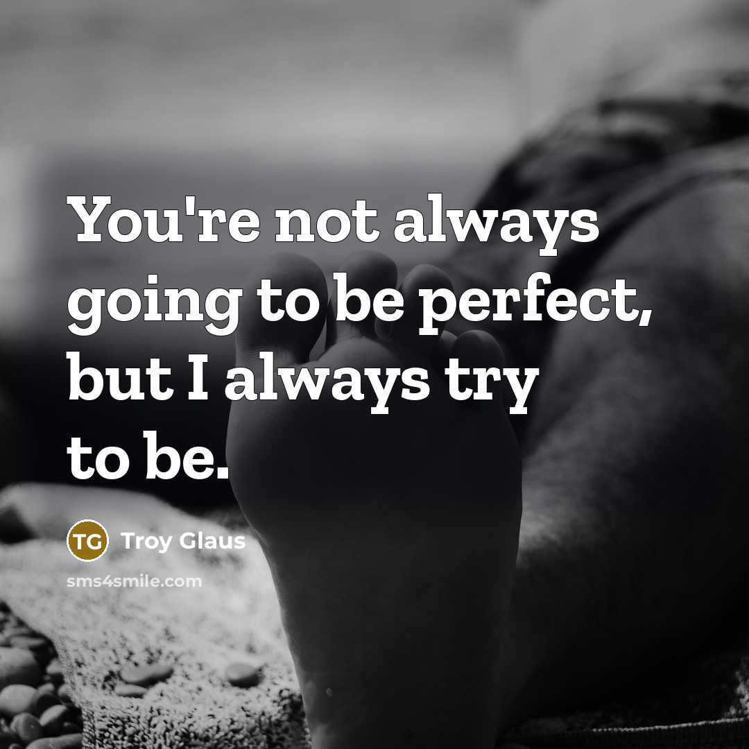 “You're not always going to be perfect, but I always…” quote by Troy Glaus