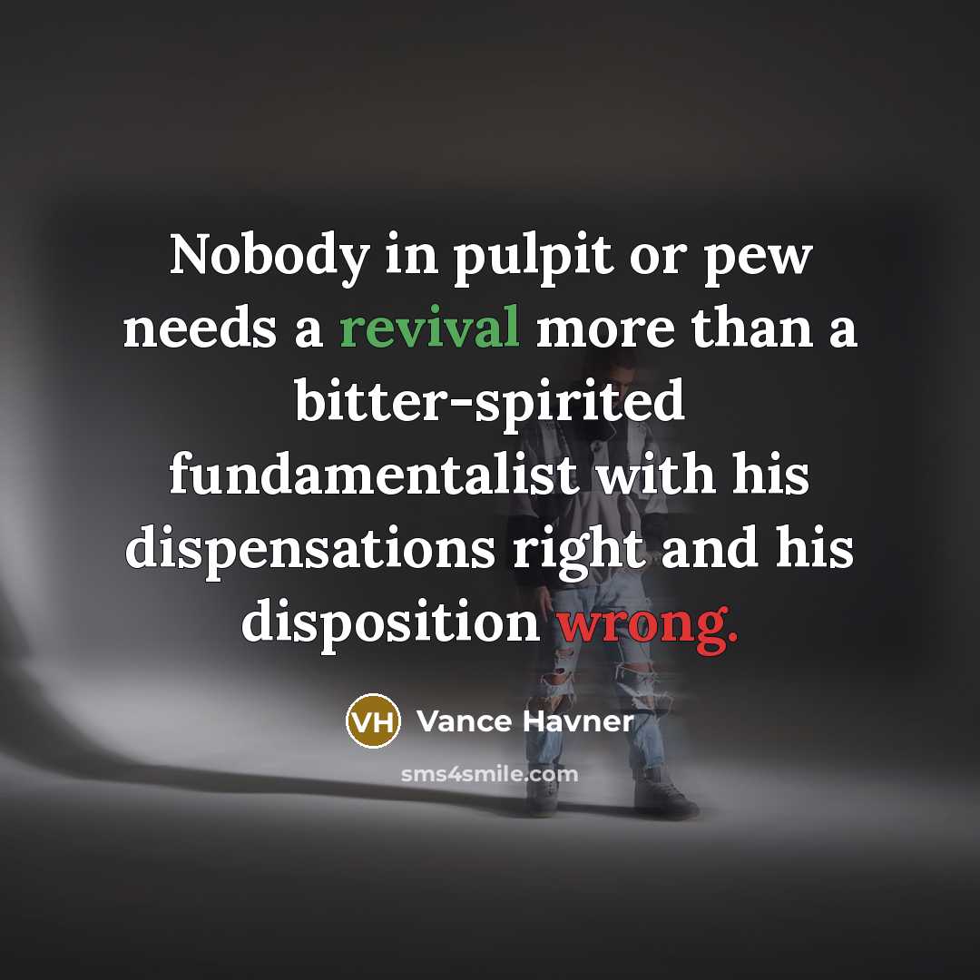 “Nobody in pulpit or pew needs a revival more than…” quote by Vance Havner