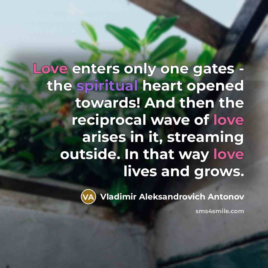 “Love enters only one gates - the spiritual heart opened…” quote by Vladimir Aleksandrovich Antonov