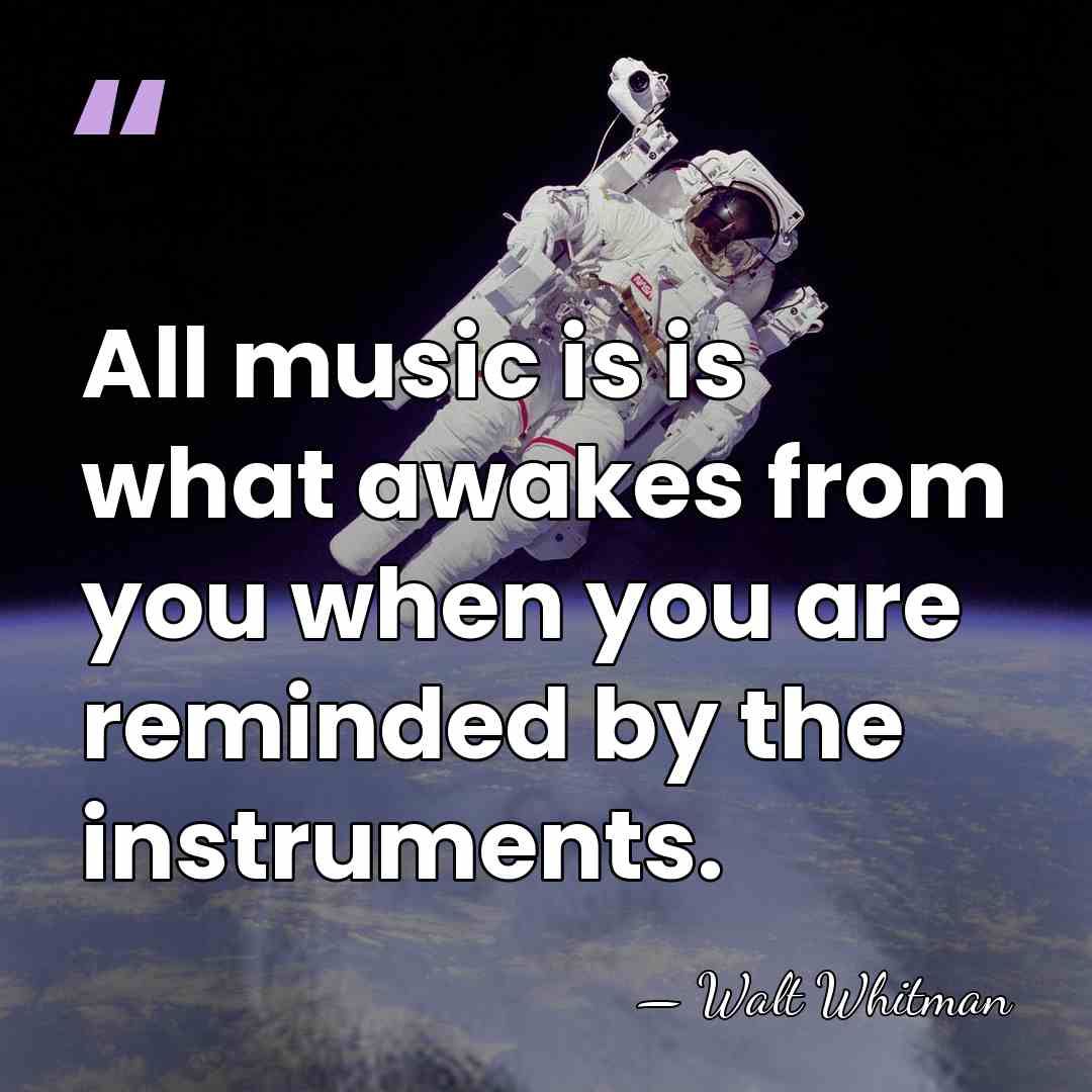 All music is is what awakes from you when you are reminded&hellip; - Walt Whitman