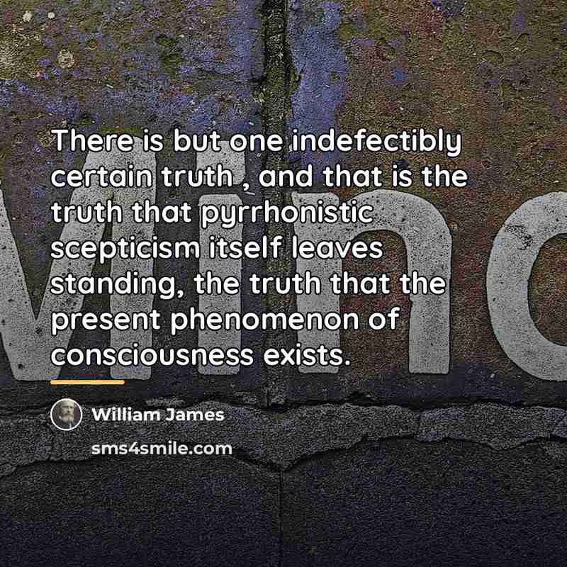 “There is but one indefectibly certain truth , and that…” quote by William James