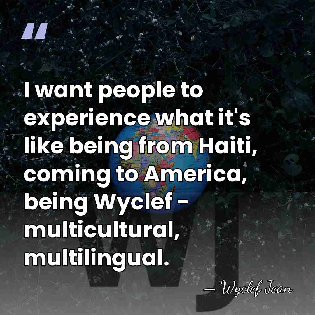 I want people to experience what it's like being from Haiti, coming&hellip; - Wyclef Jean