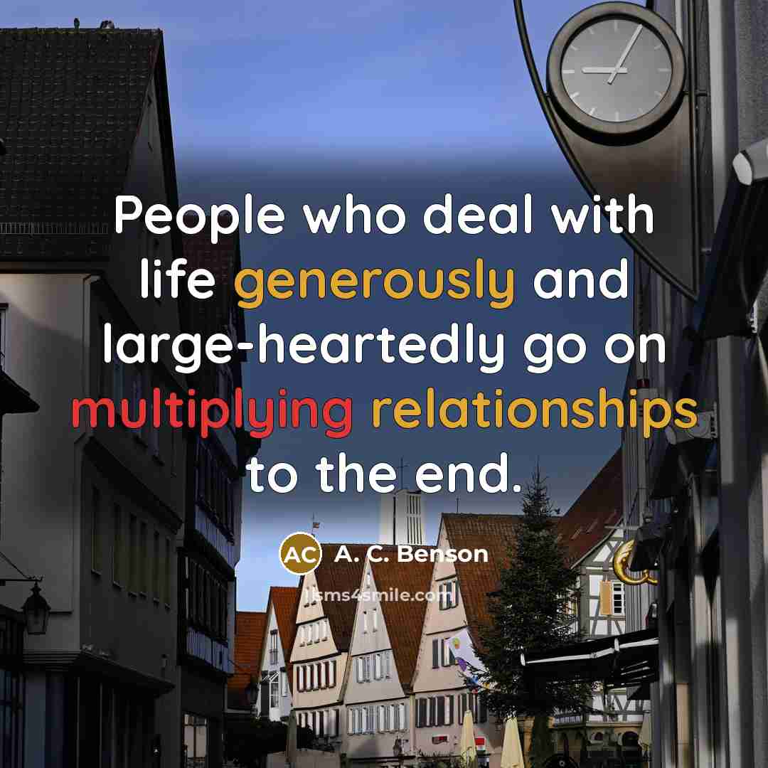 “People who deal with life generously and large-heartedly go on…” quote by A. C. Benson