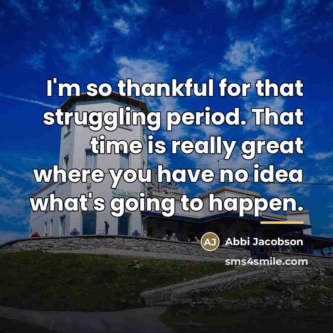 “I'm so thankful for that struggling period. That time is…” quote by Abbi Jacobson