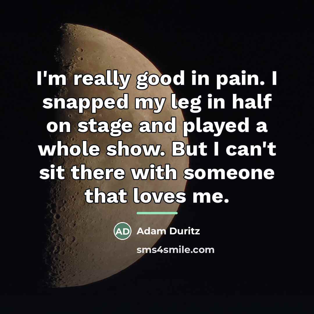 “I'm really good in pain. I snapped my leg in…” quote by Adam Duritz