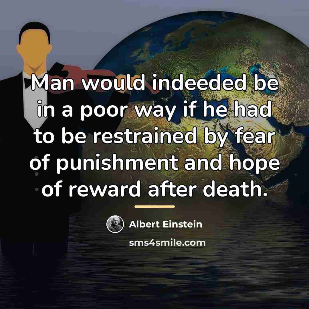 “Man would indeeded be in a poor way if he…” quote by Albert Einstein