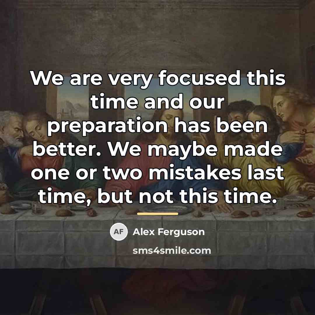 “We are very focused this time and our preparation has…” quote by Alex Ferguson