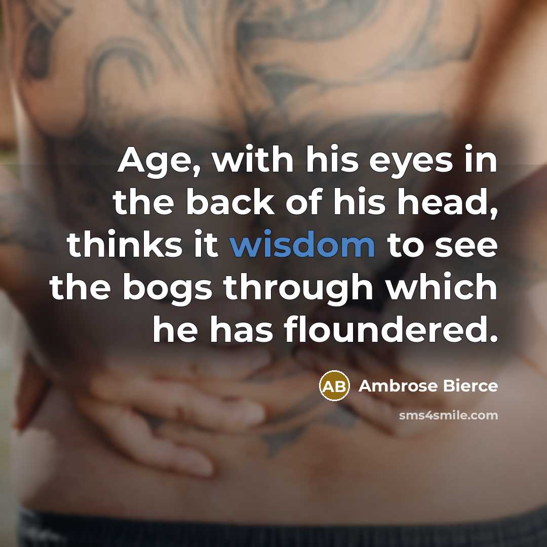 “Age, with his eyes in the back of his head,…” quote by Ambrose Bierce