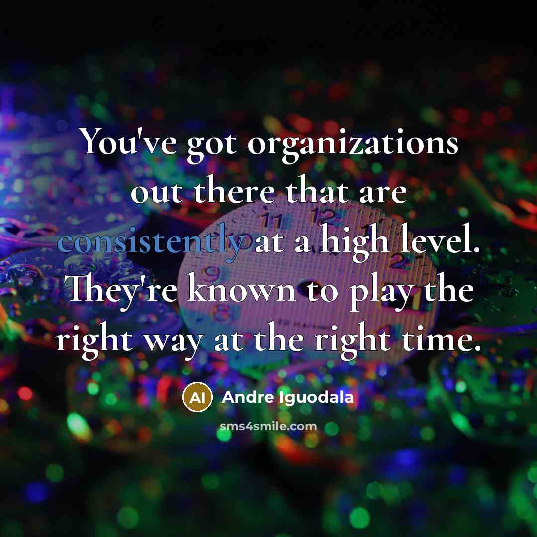 “You've got organizations out there that are consistently at a high level. They're known to play the right way at the right time.” quote by Andre Iguodala