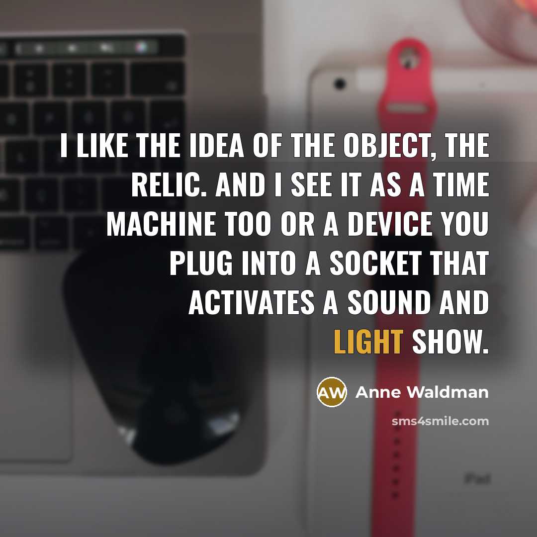 “I like the idea of the object, the relic. And…” quote by Anne Waldman