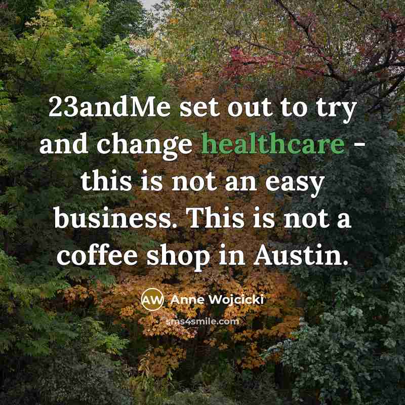 “23andMe set out to try and change healthcare - this…” quote by Anne Wojcicki