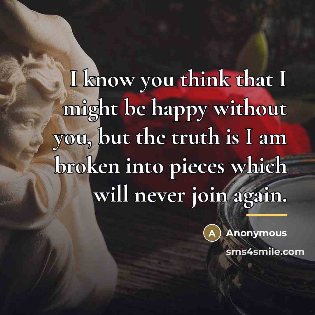 “I know you think that I might be happy without…” quote by Anonymous