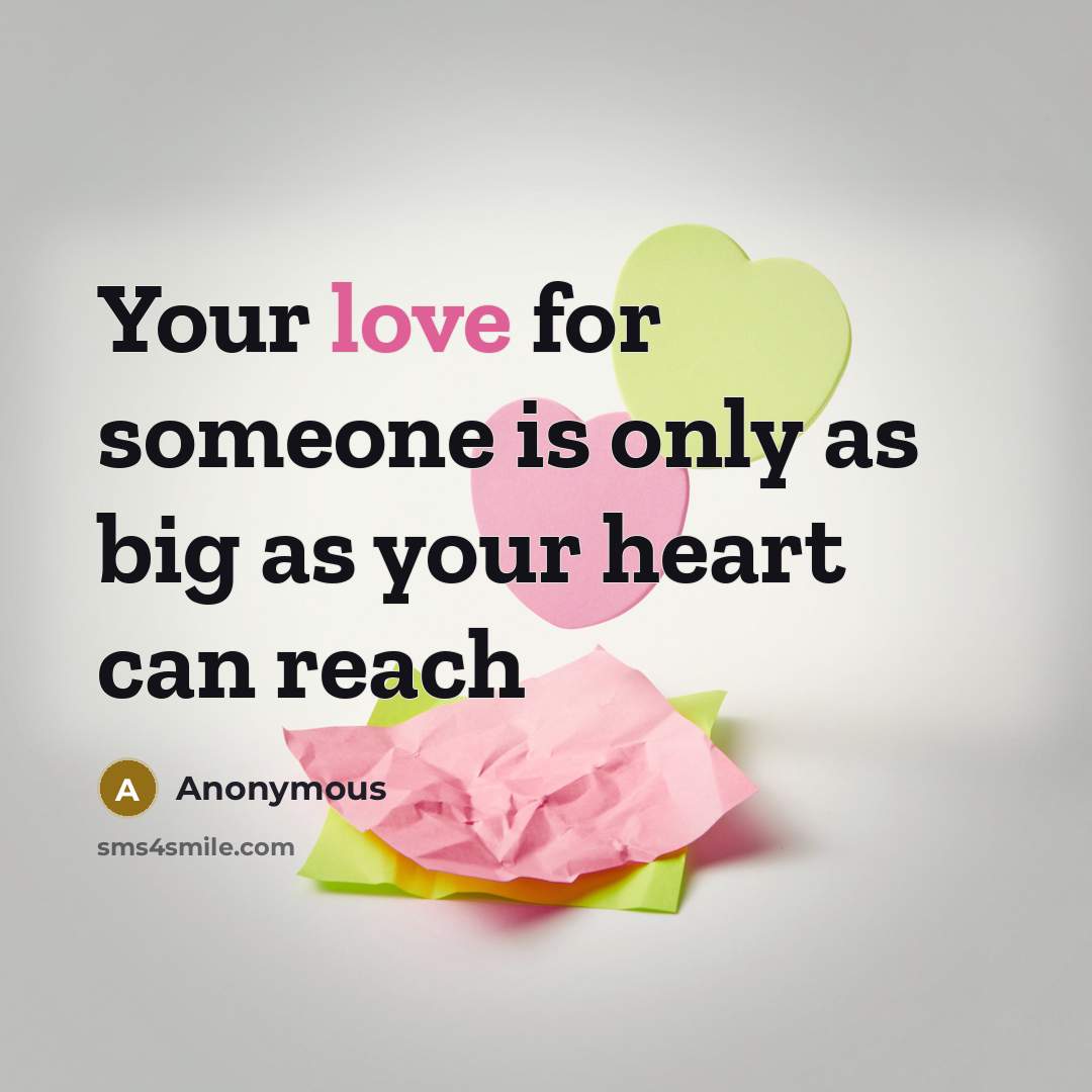 “Your love for someone is only as big as your heart can reach” quote by Anonymous