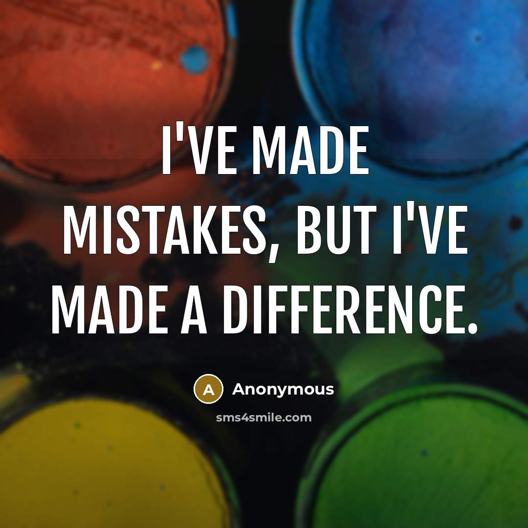 “I've made mistakes, but I've made a difference.” quote by Anonymous