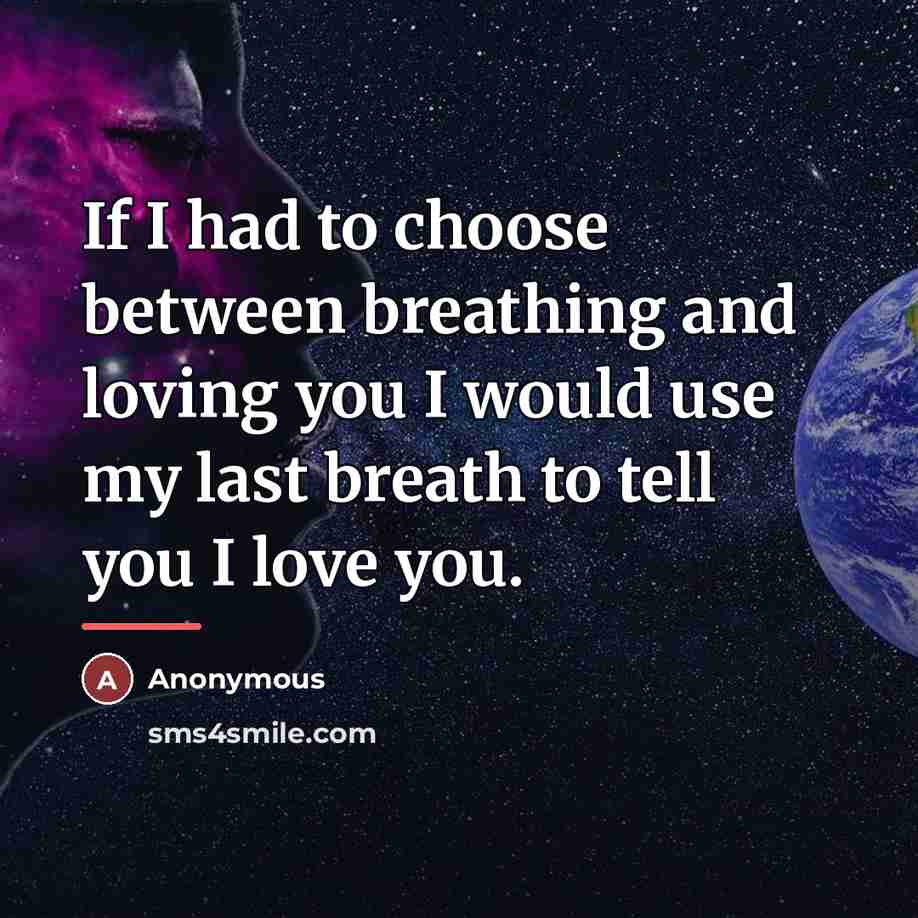 “If I had to choose between breathing and loving you…” quote by Anonymous