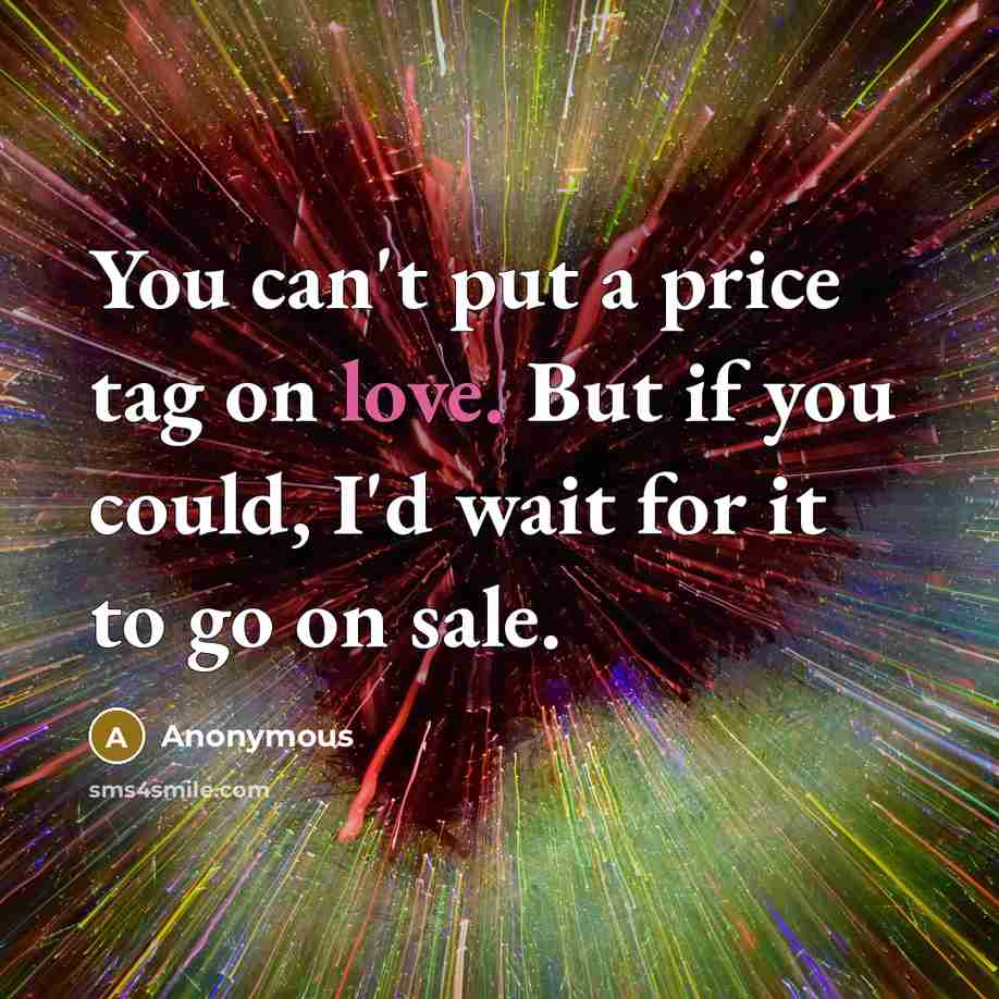 “You can't put a price tag on love. But if…” quote by Anonymous