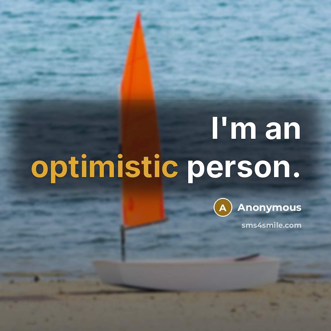 “I'm an optimistic person.” quote by Anonymous
