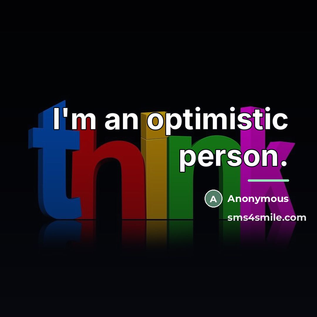 “I'm an optimistic person.…” quote by Anonymous