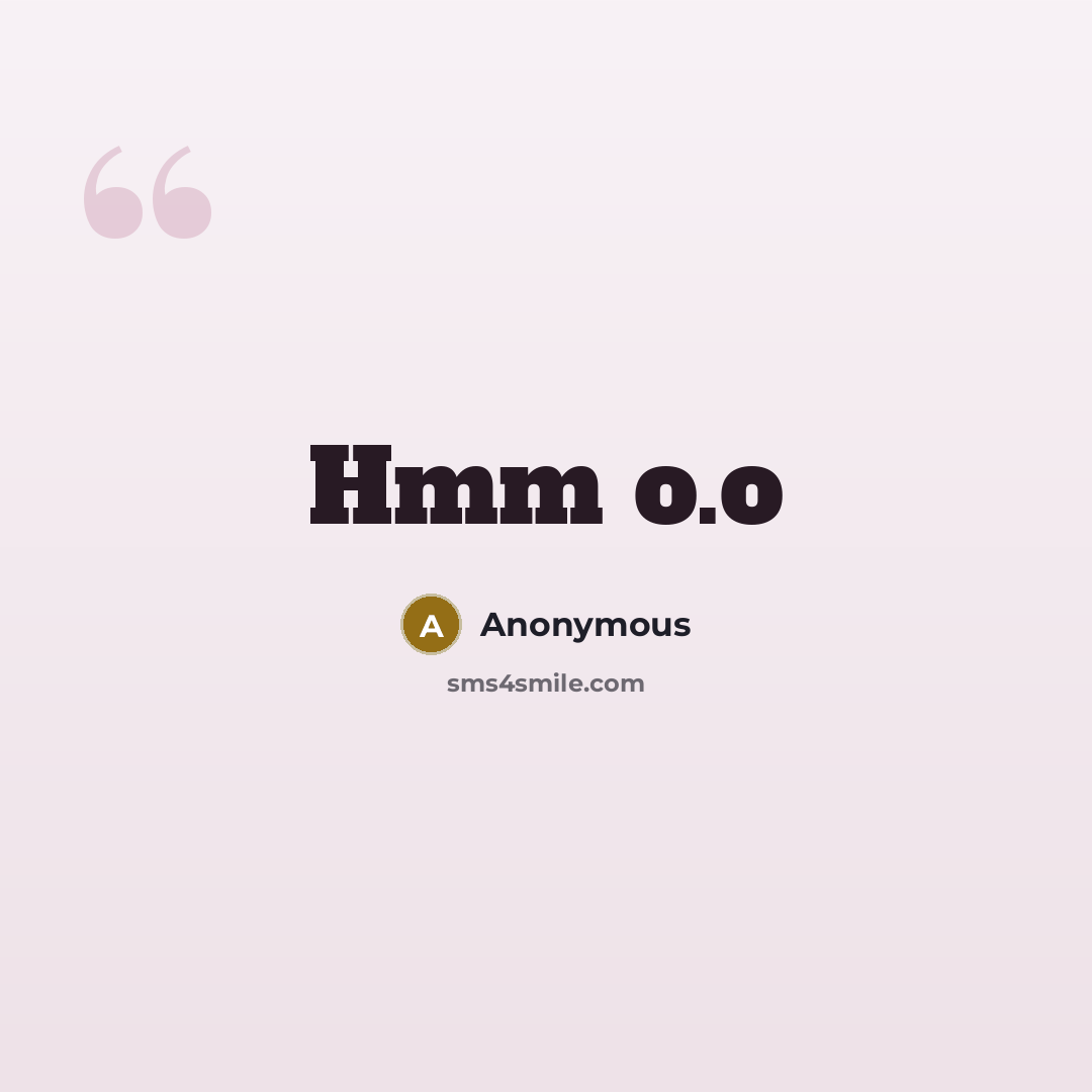 “Hmm o.o” quote by Anonymous